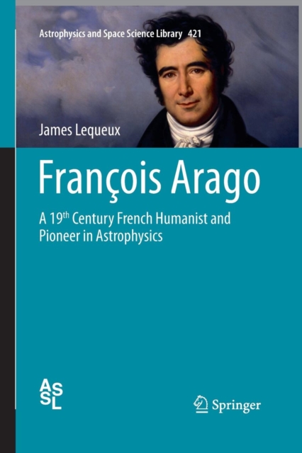 Francois Arago : A 19th Century French Humanist and Pioneer in Astrophysics, Paperback / softback Book