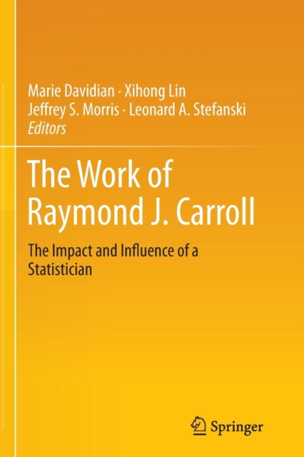 The Work of Raymond J. Carroll : The Impact and Influence of a Statistician, Paperback / softback Book