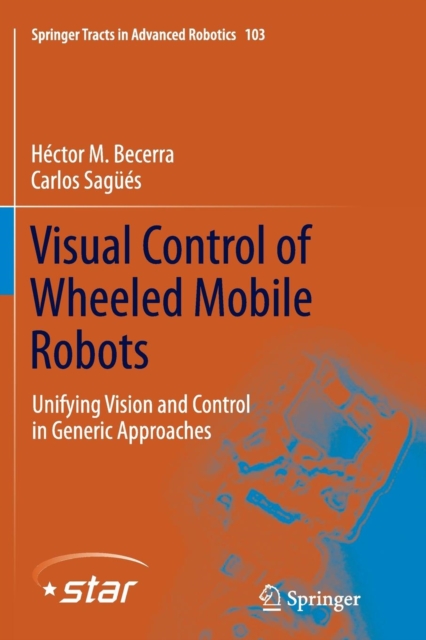 Visual Control of Wheeled Mobile Robots : Unifying Vision and Control in Generic Approaches, Paperback / softback Book