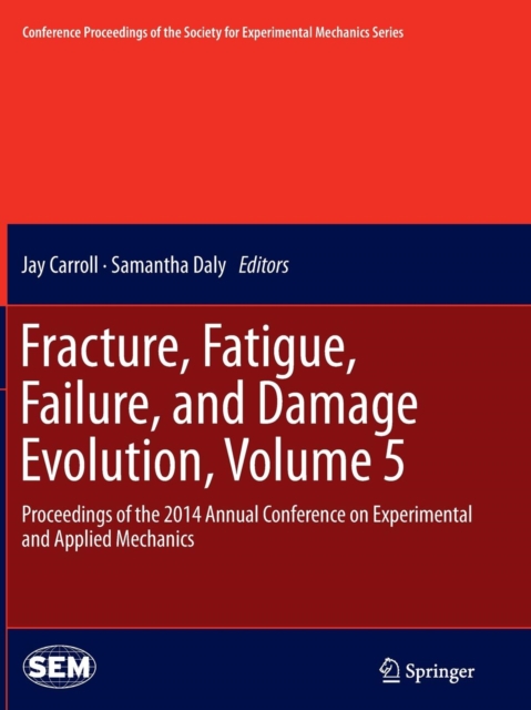 Fracture, Fatigue, Failure, and Damage Evolution, Volume 5 : Proceedings of the 2014 Annual Conference on Experimental and Applied Mechanics, Paperback / softback Book