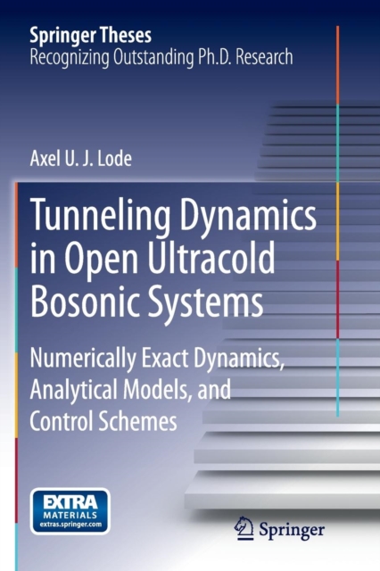 Tunneling Dynamics in Open Ultracold Bosonic Systems : Numerically Exact Dynamics - Analytical Models - Control Schemes, Paperback / softback Book