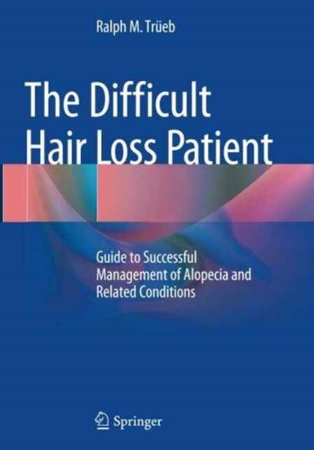 The Difficult Hair Loss Patient : Guide to Successful Management of Alopecia and Related Conditions, Paperback / softback Book