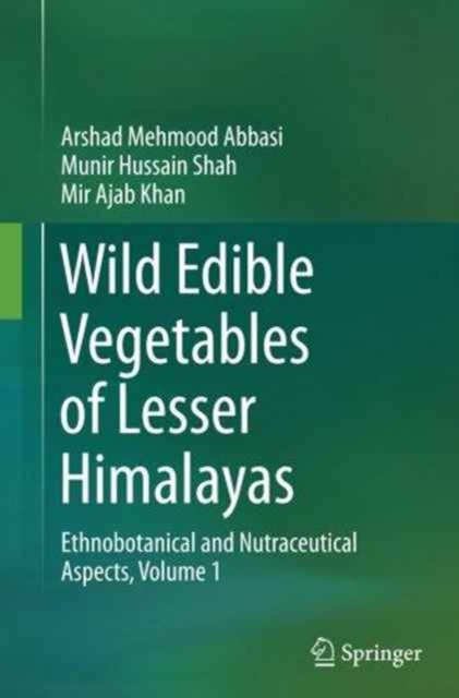 Wild Edible Vegetables of Lesser Himalayas : Ethnobotanical and Nutraceutical Aspects, Volume 1, Paperback / softback Book
