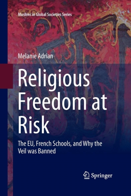 Religious Freedom at Risk : The EU, French Schools, and Why the Veil was Banned, Paperback / softback Book