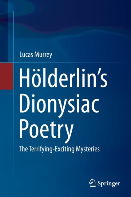 Holderlin’s Dionysiac Poetry : The Terrifying-Exciting Mysteries, Paperback / softback Book