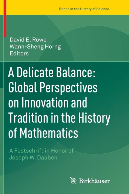 A Delicate Balance: Global Perspectives on Innovation and Tradition in the History of Mathematics : A Festschrift in Honor of Joseph W. Dauben, Paperback / softback Book
