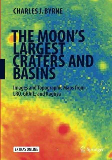 The Moon's Largest Craters and Basins : Images and Topographic Maps from LRO, GRAIL, and Kaguya, Paperback / softback Book