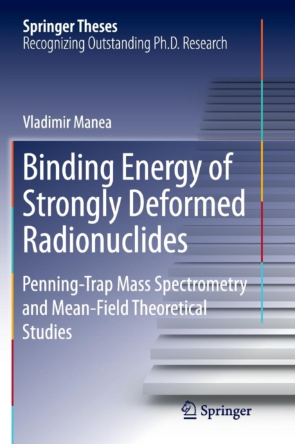 Binding Energy of Strongly Deformed Radionuclides : Penning-Trap Mass Spectrometry and Mean-Field Theoretical Studies, Paperback / softback Book