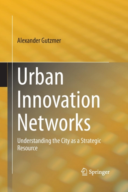 Urban Innovation Networks : Understanding the City as a Strategic Resource, Paperback / softback Book