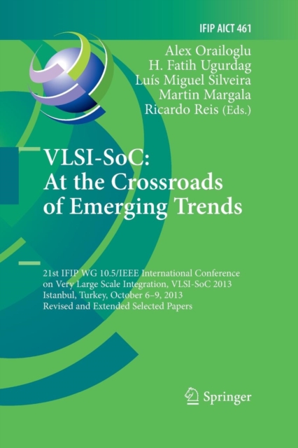 VLSI-SoC: At the Crossroads of Emerging Trends : 21st IFIP WG 10.5/IEEE International Conference on Very Large Scale Integration, VLSI-SoC 2013, Istanbul, Turkey, October 6-9, 2013, Revised Selected P, Paperback / softback Book