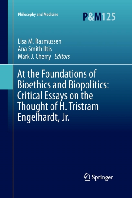 At the Foundations of Bioethics and Biopolitics: Critical Essays on the Thought of H. Tristram Engelhardt, Jr., Paperback / softback Book