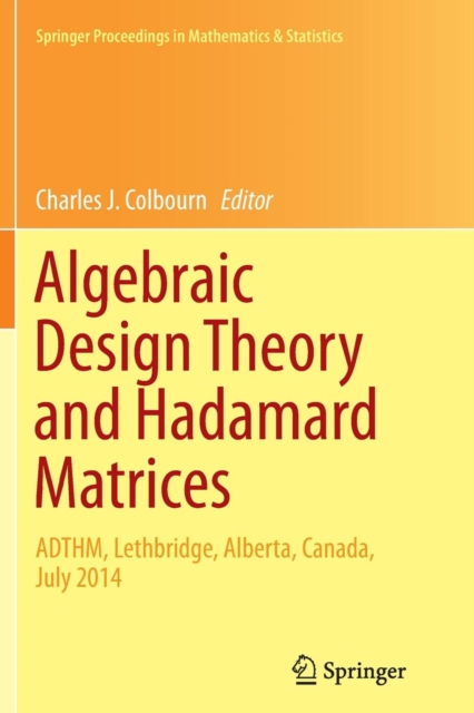 Algebraic Design Theory and Hadamard Matrices : ADTHM, Lethbridge, Alberta, Canada, July 2014, Paperback / softback Book