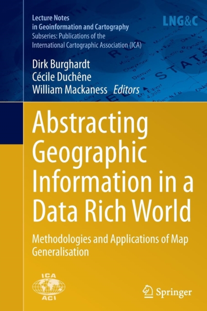 Abstracting Geographic Information in a Data Rich World : Methodologies and Applications of Map Generalisation, Paperback / softback Book