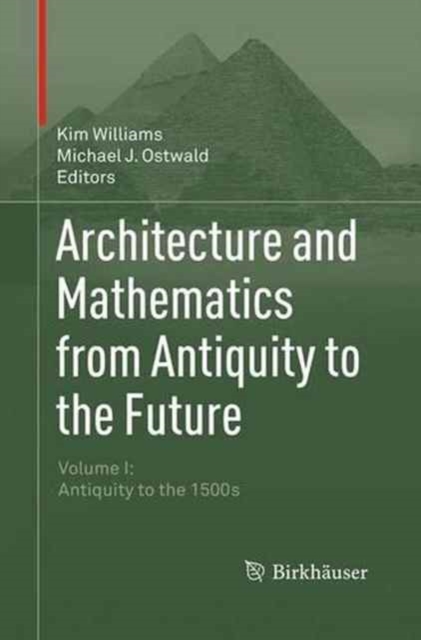 Architecture and Mathematics from Antiquity to the Future : Volume I: Antiquity to the 1500s, Paperback / softback Book