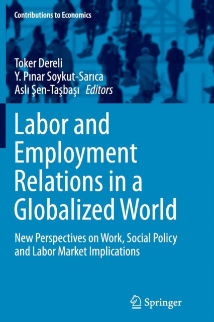 Labor and Employment Relations in a Globalized World : New Perspectives on Work, Social Policy and Labor Market Implications, Paperback / softback Book