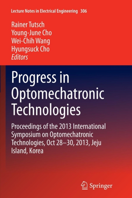 Progress in Optomechatronic Technologies : Proceedings of the 2013 International Symposium on Optomechatronic Technologies, Oct 28-30, 2013, Jeju Island, Korea, Paperback / softback Book