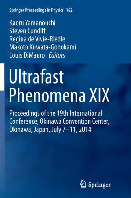 Ultrafast Phenomena XIX : Proceedings of the 19th International Conference, Okinawa Convention Center, Okinawa, Japan, July 7-11, 2014, Paperback / softback Book