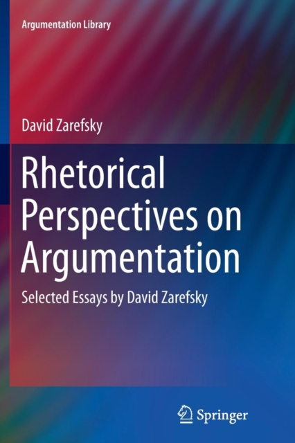Rhetorical Perspectives on Argumentation : Selected Essays by David Zarefsky, Paperback / softback Book
