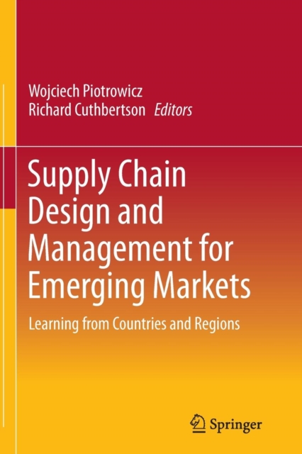 Supply Chain Design and Management for Emerging Markets : Learning from Countries and Regions, Paperback / softback Book