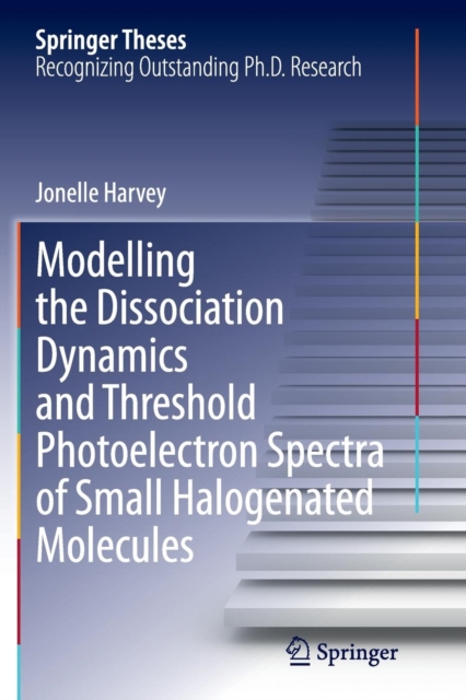Modelling the Dissociation Dynamics and Threshold Photoelectron Spectra of Small Halogenated Molecules, Paperback / softback Book