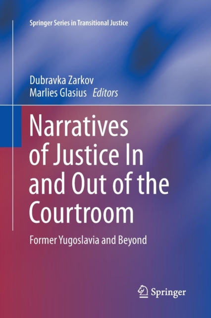 Narratives of Justice In and Out of the Courtroom : Former Yugoslavia and Beyond, Paperback / softback Book