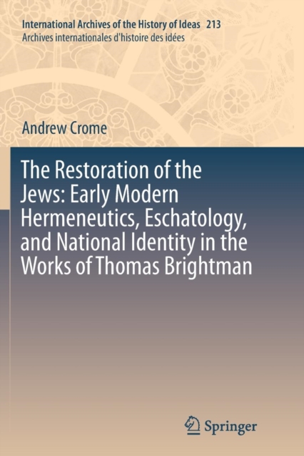 The Restoration of the Jews: Early Modern Hermeneutics, Eschatology, and National Identity in the Works of Thomas Brightman, Paperback / softback Book