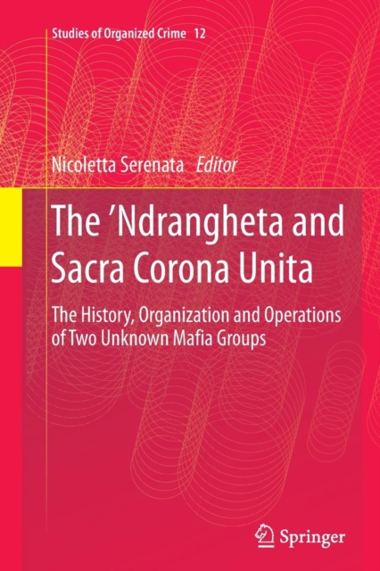 The 'Ndrangheta and Sacra Corona Unita : The History, Organization and Operations of Two Unknown Mafia Groups, Paperback / softback Book