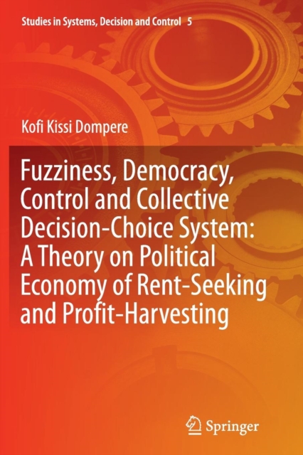 Fuzziness, Democracy, Control and Collective Decision-choice System: A Theory on Political Economy of Rent-Seeking and Profit-Harvesting, Paperback / softback Book