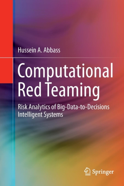 Computational Red Teaming : Risk Analytics of Big-Data-to-Decisions Intelligent Systems, Paperback / softback Book