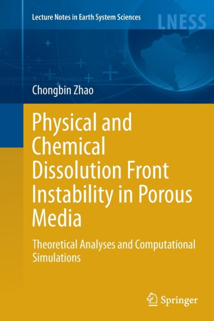 Physical and Chemical Dissolution Front Instability in Porous Media : Theoretical Analyses and Computational Simulations, Paperback / softback Book