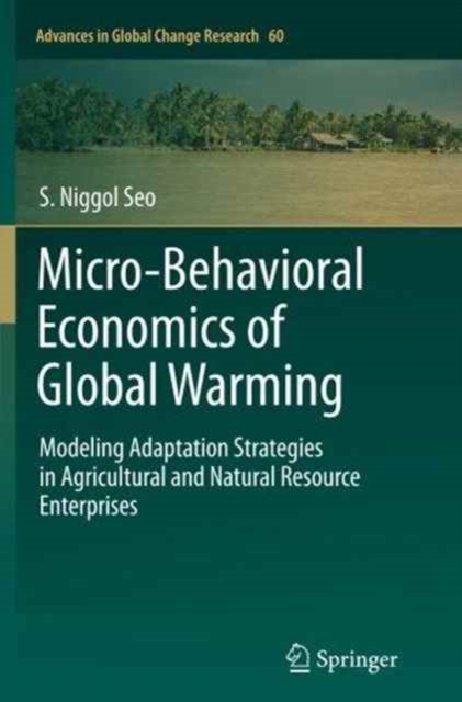 Micro-Behavioral Economics of Global Warming : Modeling Adaptation Strategies in Agricultural and Natural Resource Enterprises, Paperback / softback Book
