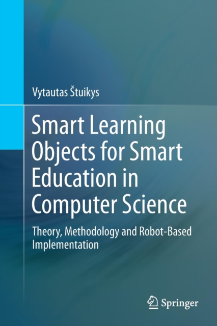 Smart Learning Objects for Smart Education in Computer Science : Theory, Methodology and Robot-Based Implementation, Paperback / softback Book
