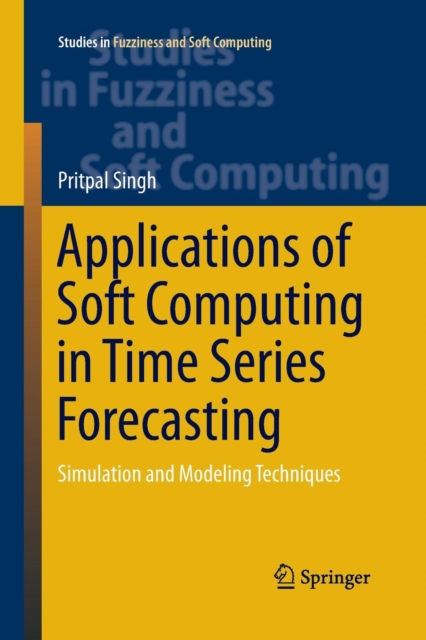 Applications of Soft Computing in Time Series Forecasting : Simulation and Modeling Techniques, Paperback / softback Book