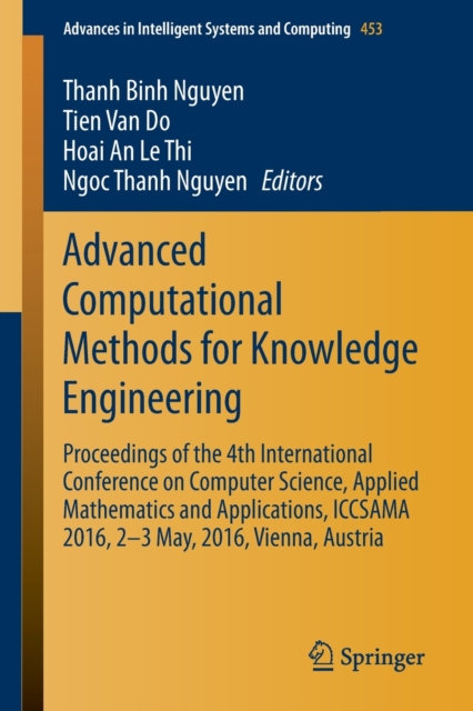 Advanced Computational Methods for Knowledge Engineering : Proceedings of the 4th International Conference on Computer Science, Applied Mathematics and Applications, ICCSAMA 2016, 2-3 May, 2016, Vienn, Paperback / softback Book