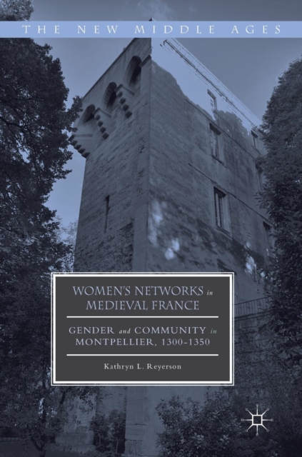 Women's Networks in Medieval France : Gender and Community in Montpellier, 1300-1350, Hardback Book