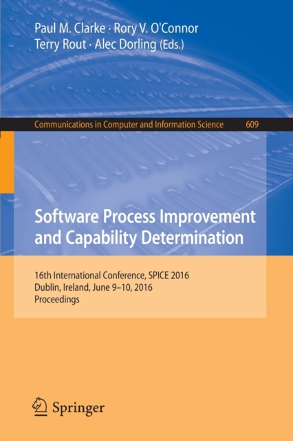 Software Process Improvement and Capability Determination : 16th International Conference, SPICE 2016, Dublin, Ireland, June 9-10, 2016, Proceedings, Paperback / softback Book