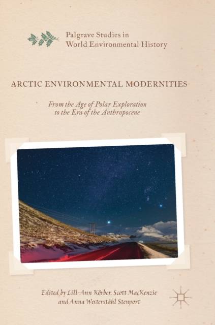 Arctic Environmental Modernities : From the Age of Polar Exploration to the Era of the Anthropocene, Hardback Book