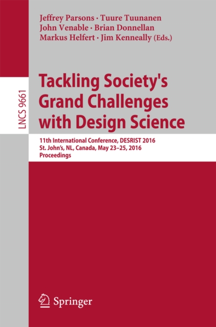 Tackling Society's Grand Challenges with Design Science : 11th International Conference, DESRIST 2016, St. John's, NL, Canada, May 23-25, 2016, Proceedings, PDF eBook