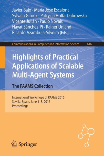 Highlights of Practical Applications of Scalable Multi-Agent Systems. The PAAMS Collection : International Workshops of PAAMS 2016, Sevilla, Spain, June 1-3, 2016. Proceedings, Paperback / softback Book