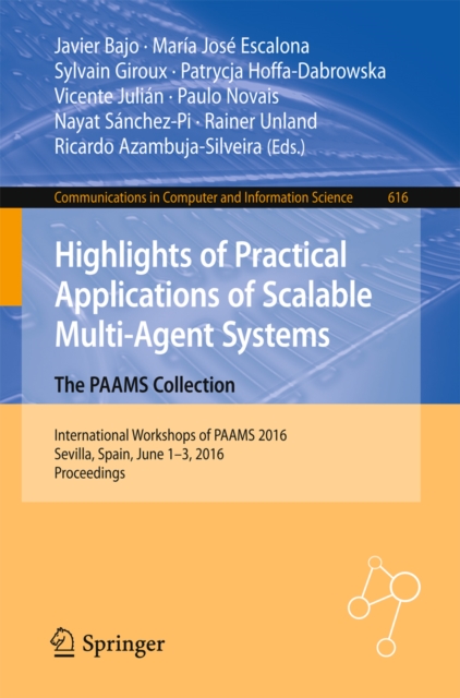 Highlights of Practical Applications of Scalable Multi-Agent Systems. The PAAMS Collection : International Workshops of PAAMS 2016, Sevilla, Spain, June 1-3, 2016. Proceedings, PDF eBook