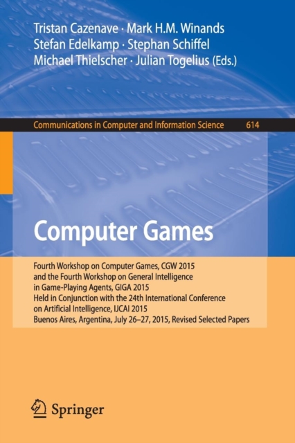 Computer Games : Fourth Workshop on Computer Games, CGW 2015, and the Fourth Workshop on General Intelligence in Game-Playing Agents, GIGA 2015,  Held in Conjunction with the 24th International Confer, Paperback / softback Book