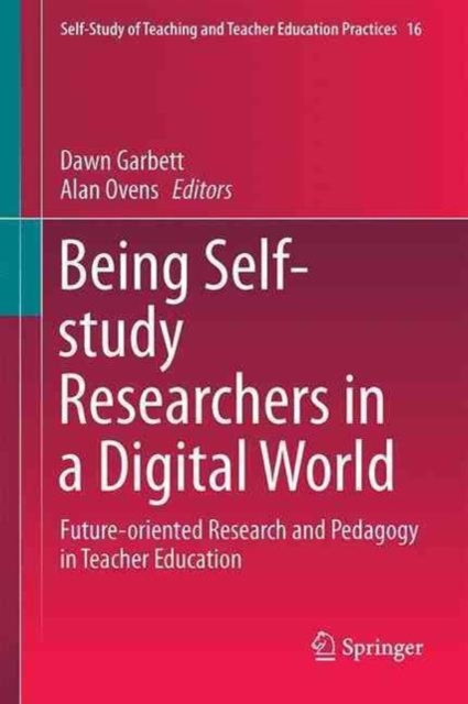 Being Self-Study Researchers in a Digital World : Future Oriented Research and Pedagogy in Teacher Education, Hardback Book