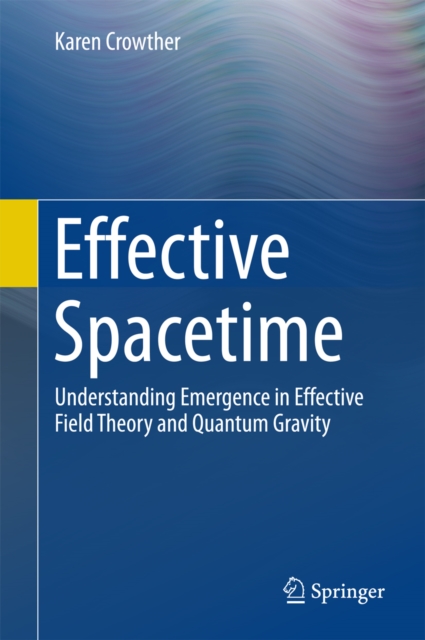 Effective Spacetime : Understanding Emergence in Effective Field Theory and Quantum Gravity, PDF eBook