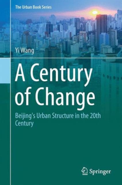 A Century of Change : Beijing's Urban Structure in the 20th Century, Hardback Book