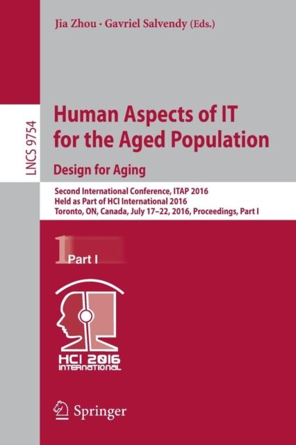 Human Aspects of IT for the Aged Population. Design for Aging : Second International Conference, ITAP 2016, Held as Part of HCI International 2016, Toronto, ON, Canada, July 17–22, 2016, Proceedings,, Paperback / softback Book