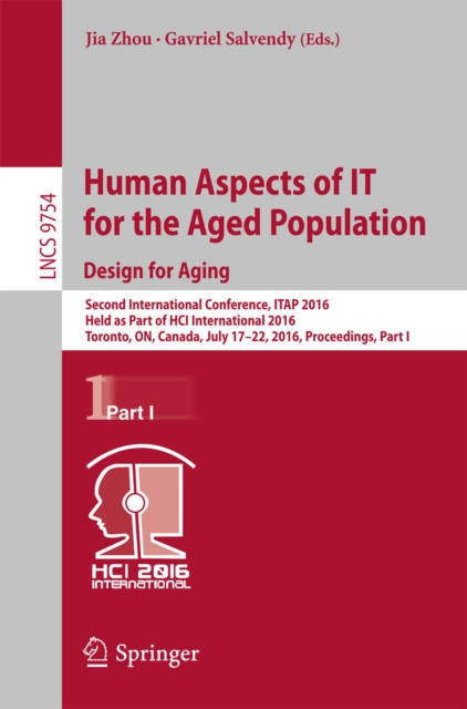 Human Aspects of IT for the Aged Population. Design for Aging : Second International Conference, ITAP 2016, Held as Part of HCI International 2016, Toronto, ON, Canada, July 17-22, 2016, Proceedings,, PDF eBook