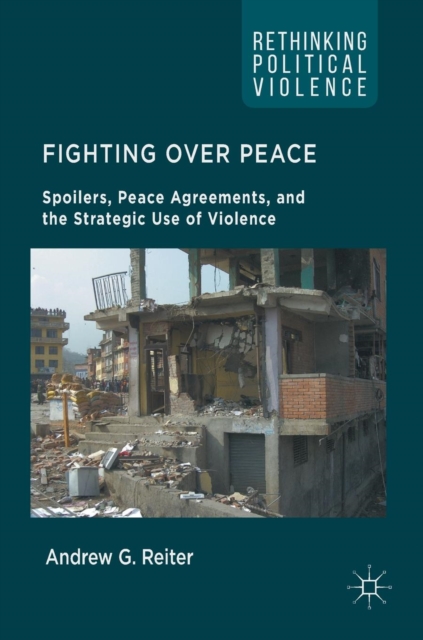 Fighting Over Peace : Spoilers, Peace Agreements, and the Strategic Use of Violence, Hardback Book