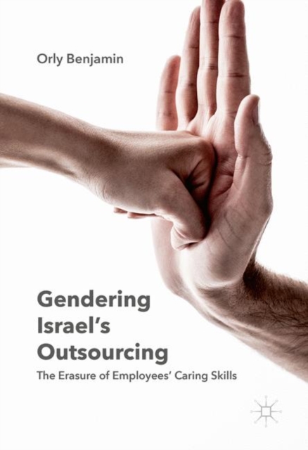 Gendering Israel's Outsourcing : The Erasure of Employees' Caring Skills, Hardback Book