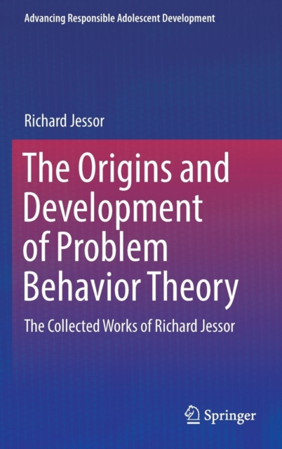 The Origins and Development of Problem Behavior Theory : The Collected Works of Richard Jessor (Volume 1), Hardback Book