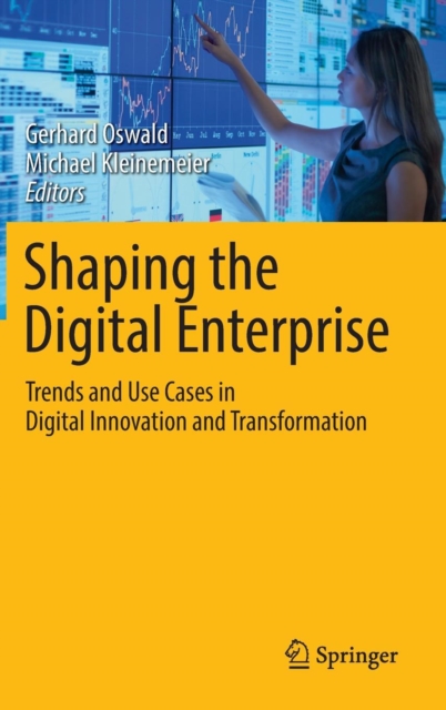 Shaping the Digital Enterprise : Trends and Use Cases in Digital Innovation and Transformation, Hardback Book